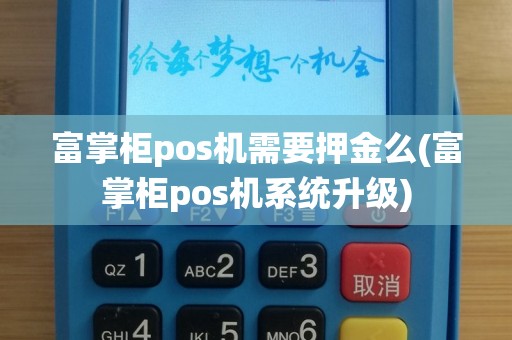 富掌柜pos机需要押金么(富掌柜pos机系统升级)