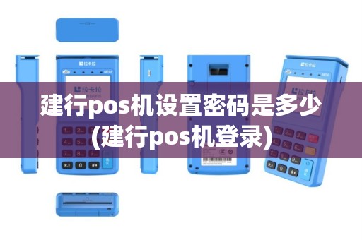 建行pos机设置密码是多少(建行pos机登录)