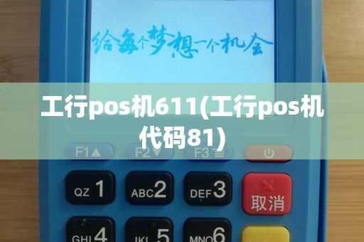工行pos机611(工行pos机代码81)