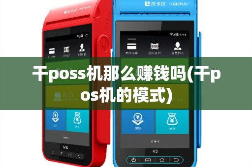 干poss机那么赚钱吗(干pos机的模式)