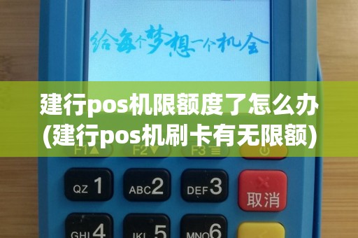 建行pos机限额度了怎么办(建行pos机刷卡有无限额)