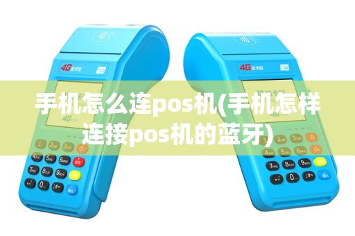 手机怎么连pos机(手机怎样连接pos机的蓝牙)