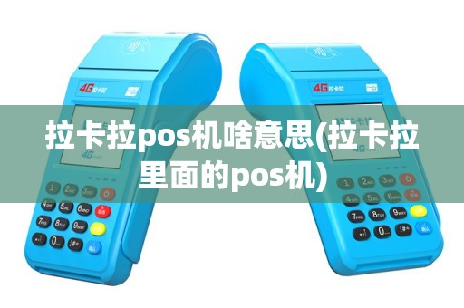 拉卡拉pos机啥意思(拉卡拉里面的pos机)