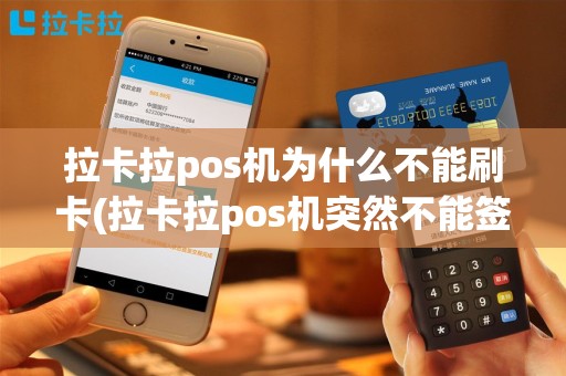 拉卡拉pos机为什么不能刷卡(拉卡拉pos机突然不能签到)