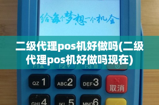 二级代理pos机好做吗(二级代理pos机好做吗现在)