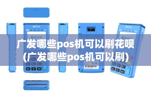 广发哪些pos机可以刷花呗(广发哪些pos机可以刷)