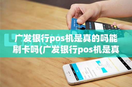 广发银行pos机是真的吗能刷卡吗(广发银行pos机是真的吗)
