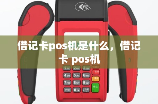 借记卡pos机是什么，借记卡 pos机