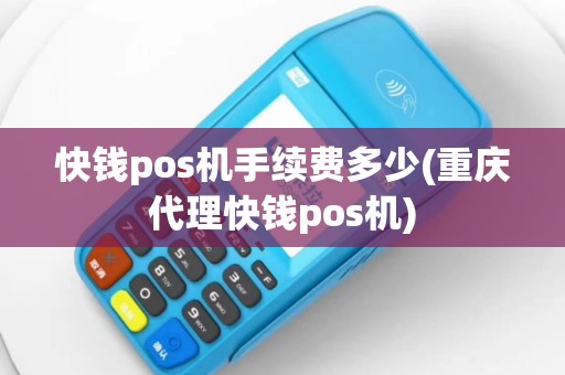 快钱pos机手续费多少(重庆代理快钱pos机)