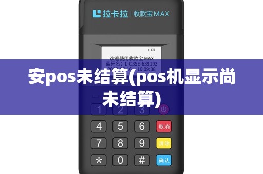 安pos未结算(pos机显示尚未结算)