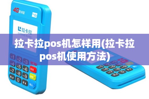 拉卡拉pos机怎样用(拉卡拉pos机使用方法)