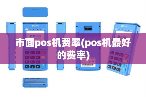 市面pos机费率(pos机最好的费率)