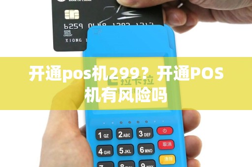 开通pos机299？开通POS机有风险吗