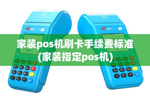 家装pos机刷卡手续费标准(家装指定pos机)