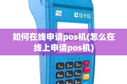 如何在线申请pos机(怎么在线上申请pos机)