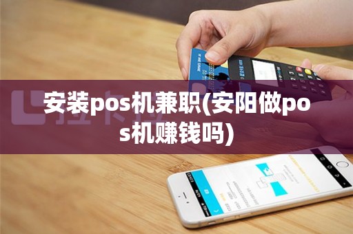 安装pos机兼职(安阳做pos机赚钱吗)