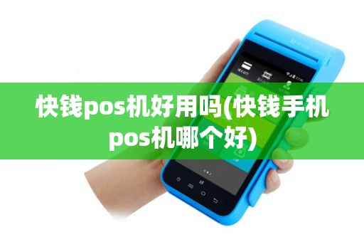 快钱pos机好用吗(快钱手机pos机哪个好)