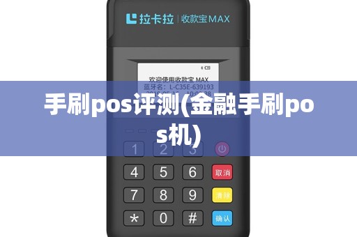手刷pos评测(金融手刷pos机)