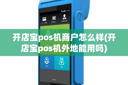 开店宝pos机商户怎么样(开店宝pos机外地能用吗)