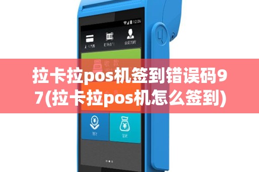拉卡拉pos机签到错误码97(拉卡拉pos机怎么签到)