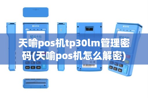 天喻pos机tp30lm管理密码(天喻pos机怎么解密)