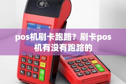 pos机刷卡跑路？刷卡pos机有没有跑路的