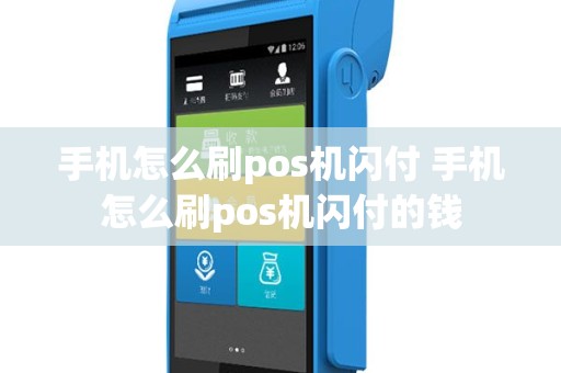 手机怎么刷pos机闪付 手机怎么刷pos机闪付的钱