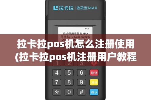 拉卡拉pos机怎么注册使用(拉卡拉pos机注册用户教程)