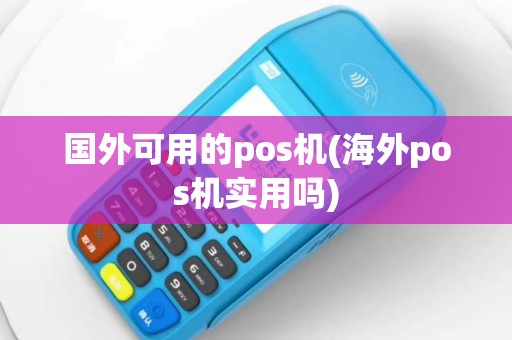 国外可用的pos机(海外pos机实用吗)