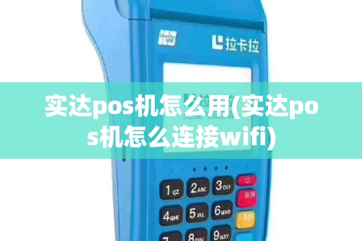 实达pos机怎么用(实达pos机怎么连接wifi)