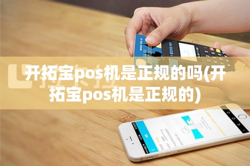 开拓宝pos机是正规的吗(开拓宝pos机是正规的)