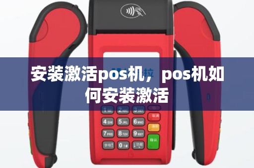 安装激活pos机，pos机如何安装激活