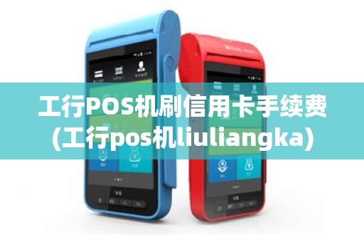 工行POS机刷信用卡手续费(工行pos机liuliangka)