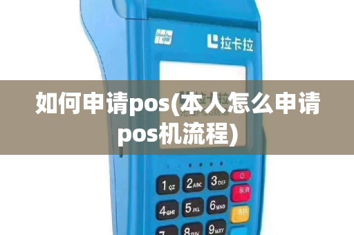 如何申请pos(本人怎么申请pos机流程)