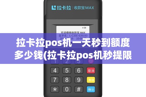拉卡拉pos机一天秒到额度多少钱(拉卡拉pos机秒提限额)