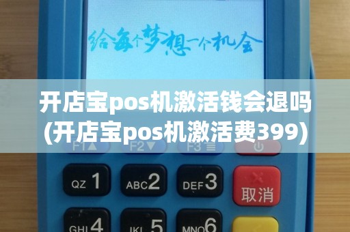 开店宝pos机激活钱会退吗(开店宝pos机激活费399)