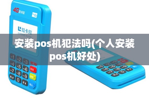 安装pos机犯法吗(个人安装pos机好处)