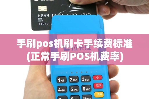 手刷pos机刷卡手续费标准(正常手刷POS机费率)