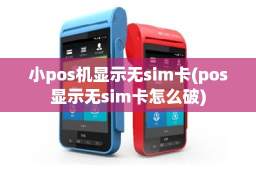 小pos机显示无sim卡(pos显示无sim卡怎么破)