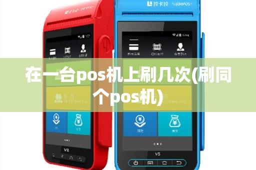 在一台pos机上刷几次(刷同个pos机)