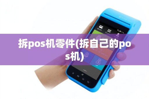 拆pos机零件(拆自己的pos机)