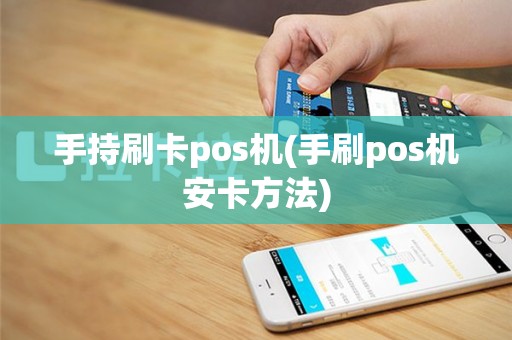 手持刷卡pos机(手刷pos机安卡方法)