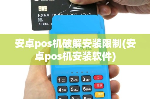 安卓pos机破解安装限制(安卓pos机安装软件)