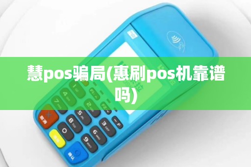 慧pos骗局(惠刷pos机靠谱吗)