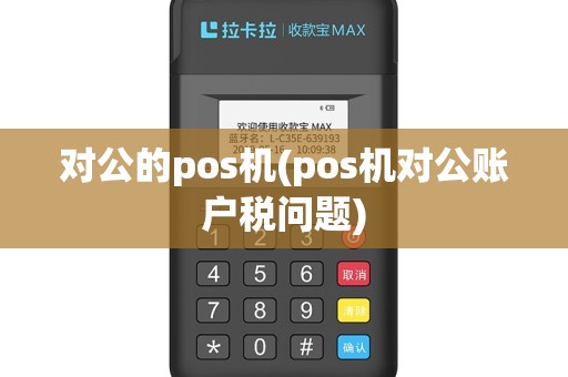 对公的pos机(pos机对公账户税问题)