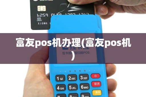 富友pos机办理(富友pos机)