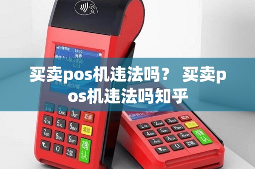 买卖pos机违法吗？ 买卖pos机违法吗知乎
