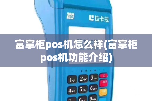 富掌柜pos机怎么样(富掌柜pos机功能介绍)