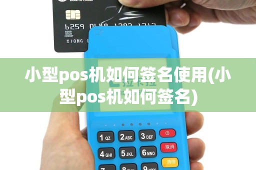 小型pos机如何签名使用(小型pos机如何签名)