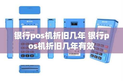 银行pos机折旧几年 银行pos机折旧几年有效